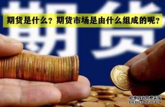 期貨是什么？期貨市場是怎么組成的？